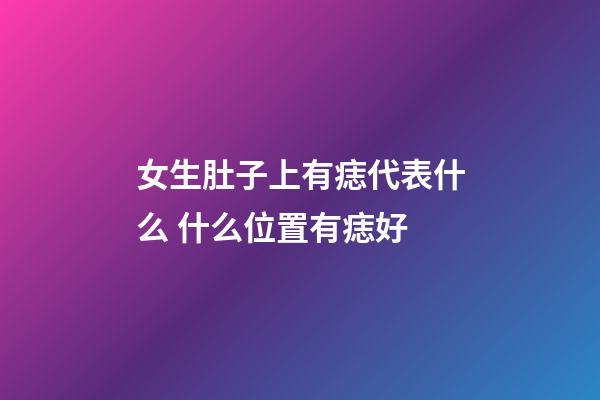 女生肚子上有痣代表什么 什么位置有痣好
